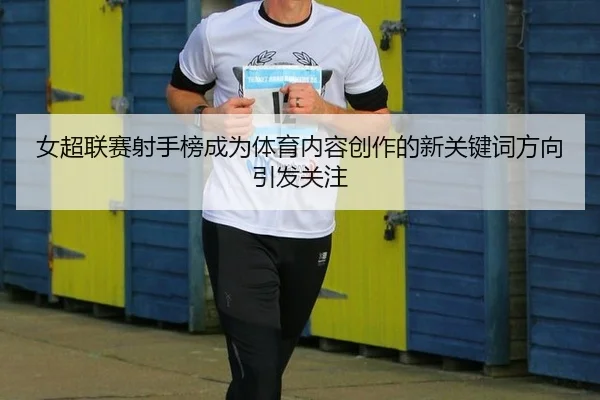 女超联赛射手榜成为体育内容创作的新关键词方向引发关注